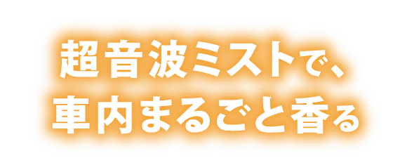 超音波ミストで、車内まるごと至福の空間に